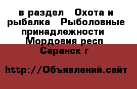  в раздел : Охота и рыбалка » Рыболовные принадлежности . Мордовия респ.,Саранск г.